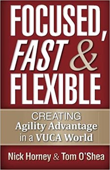 Focused Fast and Flexible: Creating Agility Advantage in a VUCA World