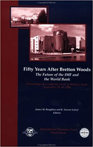 Fifty Years after Bertton Woods : The Future of the IMF and the world Bank