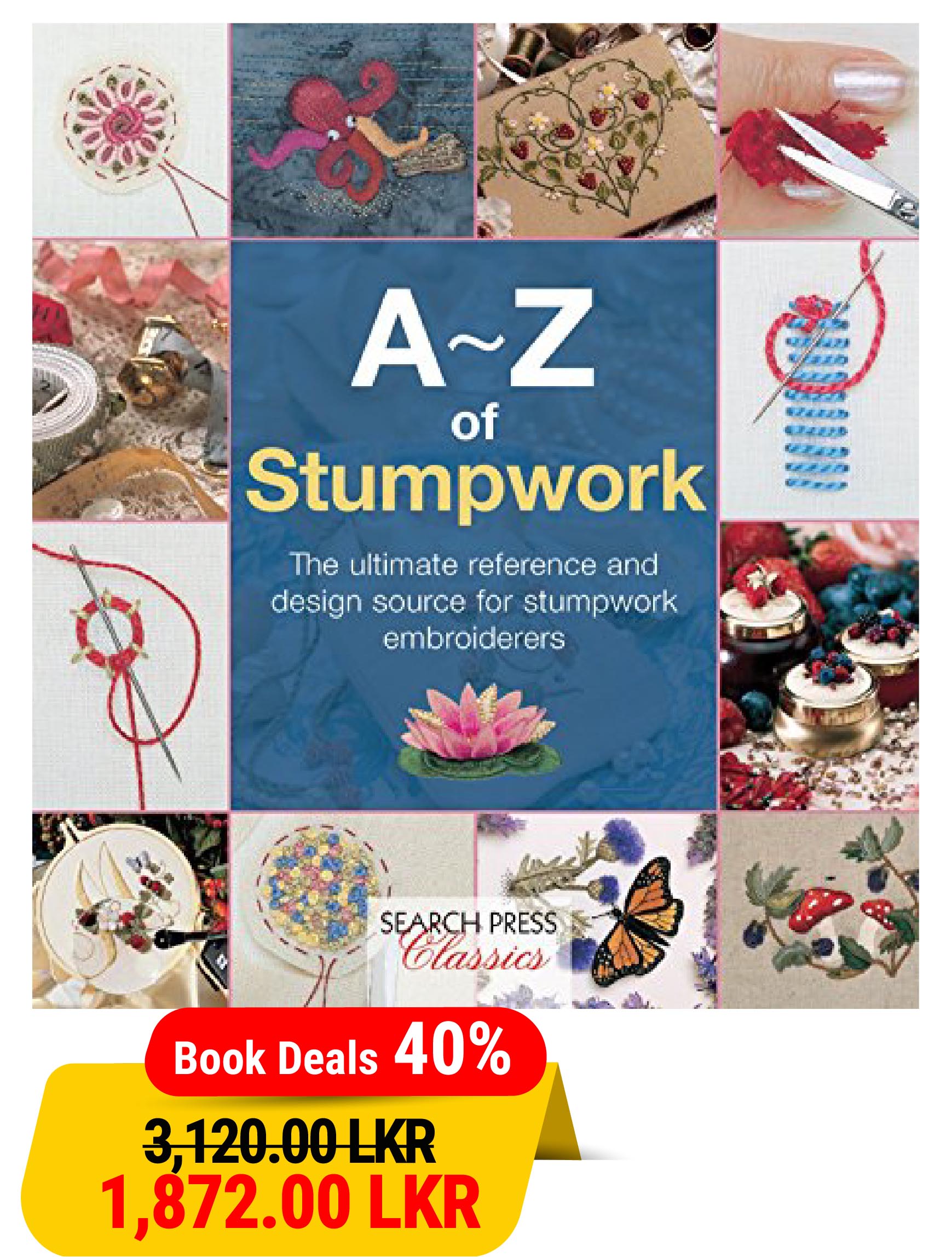 A-Z of Stumpwork: The Ultimate Reference and Design Source for Stumpwork Embroiderers