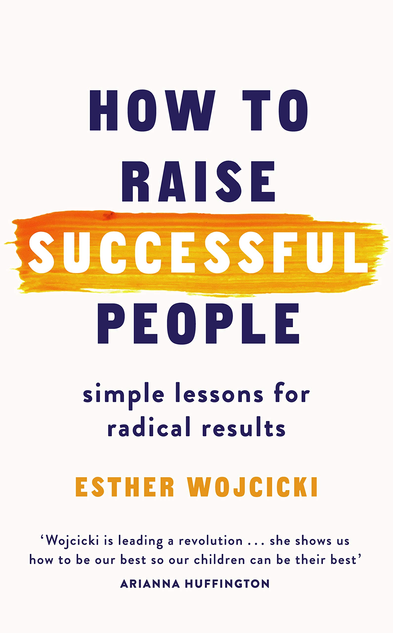 How to Raise Successful People : Simple Lessons for Radical Results