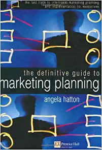 The Definitive Guide to marketing planning The Fast track to intelligent marketing planning and implementation for executives