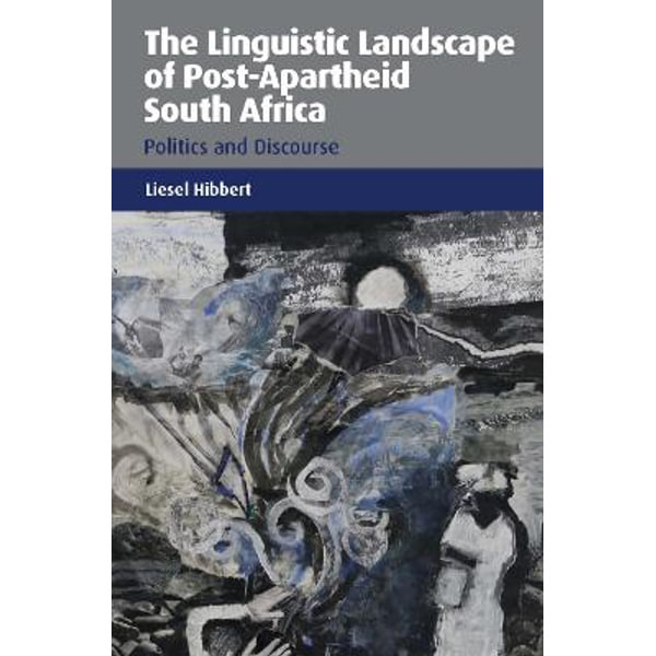 The Linguistic Landscape of Post-Apartheid South Africa : Politics and Discourse