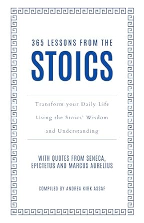 365 Lessons from the Stoics : Transform your daily life using the Stoics wisdom and understanding 