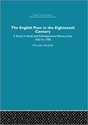 The English Poor in the Eighteenth Century : A Study in Social and Administrative History from 1662 - 1782