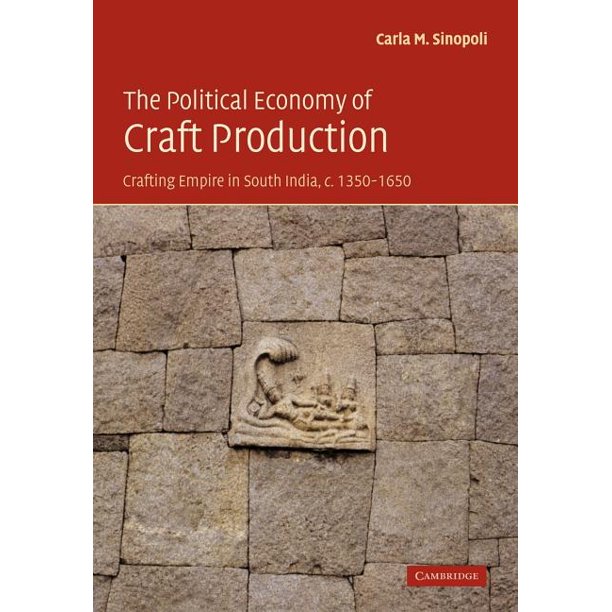 The Political Economy of Craft Production : Crafting Empire in South India, C. 1350 - 1650