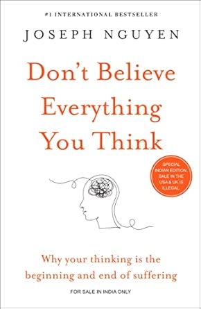 Don't Believe Everything You Think Why Your Thinking Is the Beginning and End of Suffering