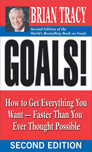 Goals How to Get Everything You Want Faster Than You Ever Thought Possible
