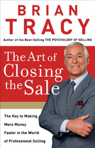 The Art of Closing The Sale The Key to Making More Money Faster in the World of Professional Selling