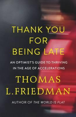 Thank You for Being Late: An Optimists Guide to Thriving in the Age of Accelerations