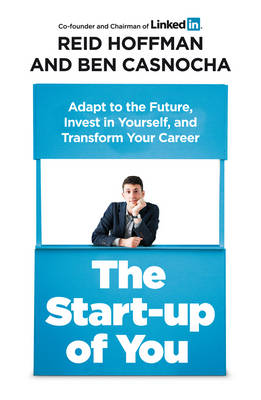 The Start-Up of You: Adapt to the Future, Invest in Yourself, and Transform Your Career