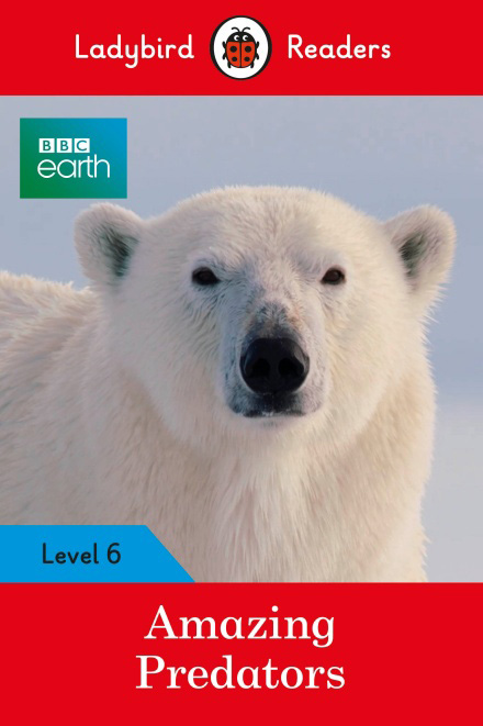 Ladybird Readers Level 6  BBC Earth  Amazing Predators 