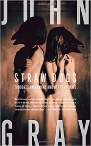 Straw Dogs: Thoughts on Humans and other Animals