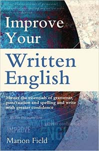 Improve Your Written English: The Essentials of Grammar Punctuation and Spelling
