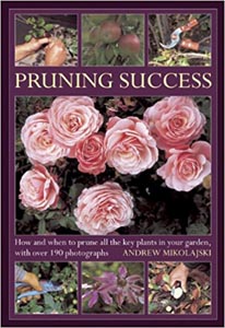 Pruning Success: How and when to prune all the key plants in your garden, with over 190 photographs