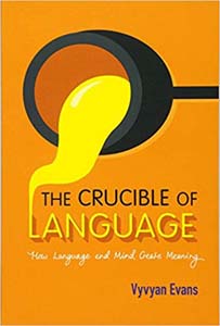 The Crucible of Language: How Language and Mind Create Meaning