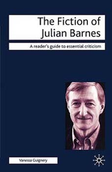 The Fiction of Julian Barnes A reders guide to essential criticism