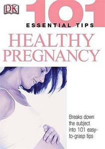 101 Essential Tips: Healthy Pregnancy