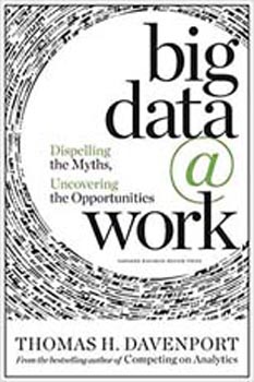 Big Data at Work : Dispelling the Myths, Uncovering the Opportunities