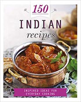 150 Indian Recipes: Inspired Ideas for Everyday Cooking 