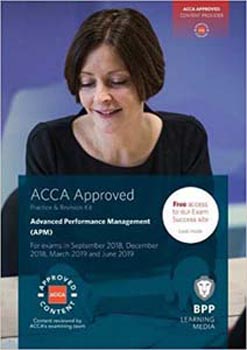 ACCA Approved Advanced Performance Management (APM) : Practice and Revision Kit For Exams in September 2018, December 2018, March 2019 and June 2019