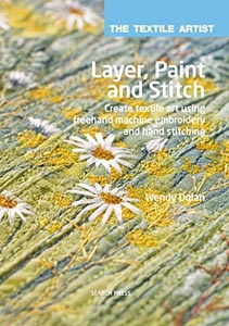 Layer, Paint and Stitch: Create Textile Art Using Freehand Machine Embroidery and Hand Stitching (The Textile Artist)