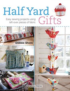 Half Yard Gifts: Easy Sewing Projects Using Left-Over Pieces of Fabric