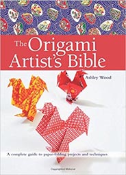 Origami Artist's Bible: A Complete Guide to Paper-Folding Projects and Techniques