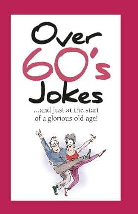 Over 60s Jokes and Just At The Start of a Glorious Old Age