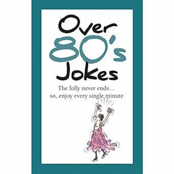 Over 80s Jokes : The Folly Never Ends so Enjoy Every Single Minute