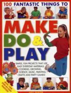 100 Fantastic Things to Make Do and Play