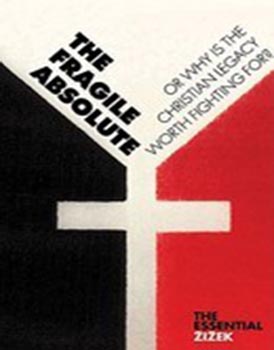 The Fragile Absolute : Or Why is the Christian Legacy Worth Fighting For?