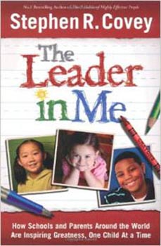 The Leader in Me : How School and Parents Around the World are Inspiring Greatness one Child At a Time