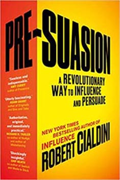 Pre-Suasion : A Revolutionary Way to Influence and Persuade