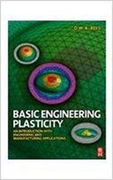 Basic Engineering Plasticity : An Introduction with Engineering and Manufacturing Applications