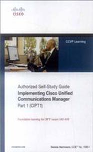 Authorized Self Study Guide Implementing Cisco Unified Communications Manager Part 1 (CIPT1) Exam 642 - 446