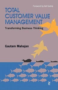 Total Customer Value Management :Transforming Business Thinking