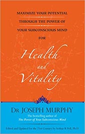 Maximize Your Potential Through the Power of Your Subconscious Mind for Health and Vitality