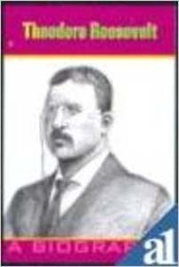 Theodore Roosevelt : A Biography