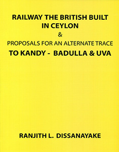 Railway the British Built in Ceylon & Proposals for an Alternate Trace  To Kandy - Badulla & Uva