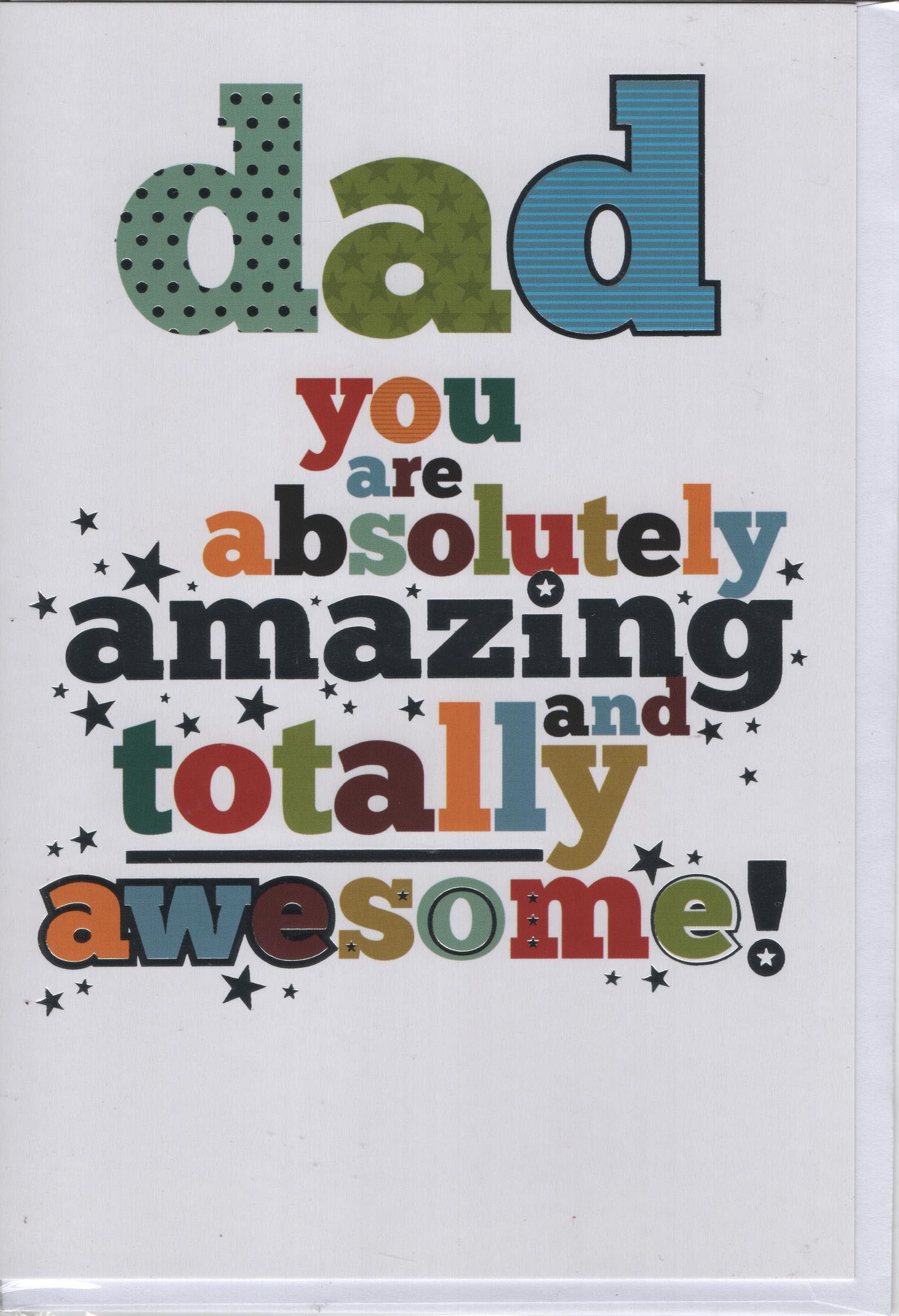 Dad You are absolutely amazing totally awesome!