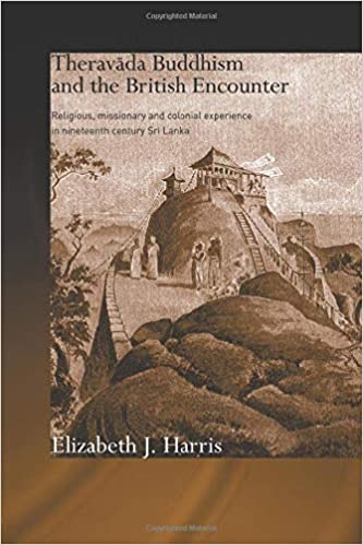 Theravada Buddhism and the British Encounter: Religious Missionary and Colonial Experience in Nineteenth Century Sri Lanka