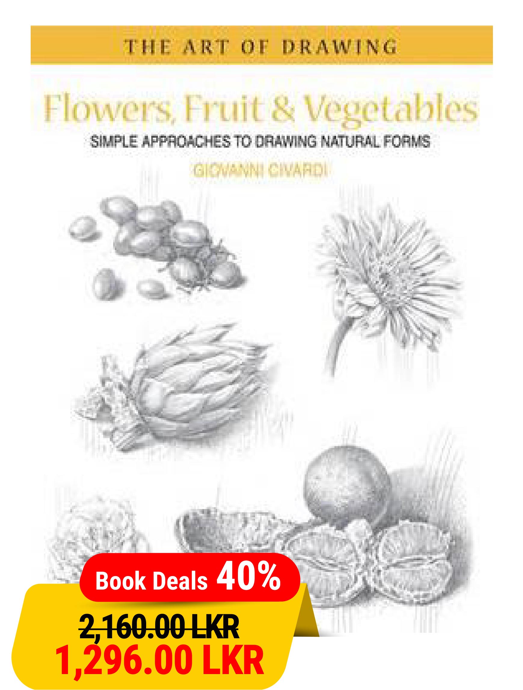 Flowers, Fruit & Vegetables: Simple Approaches to Drawing Natural Forms (The Art of Drawing)