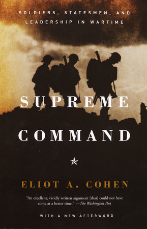 Supreme Command:Soldiers,Statesmen and Leadership in Wartime