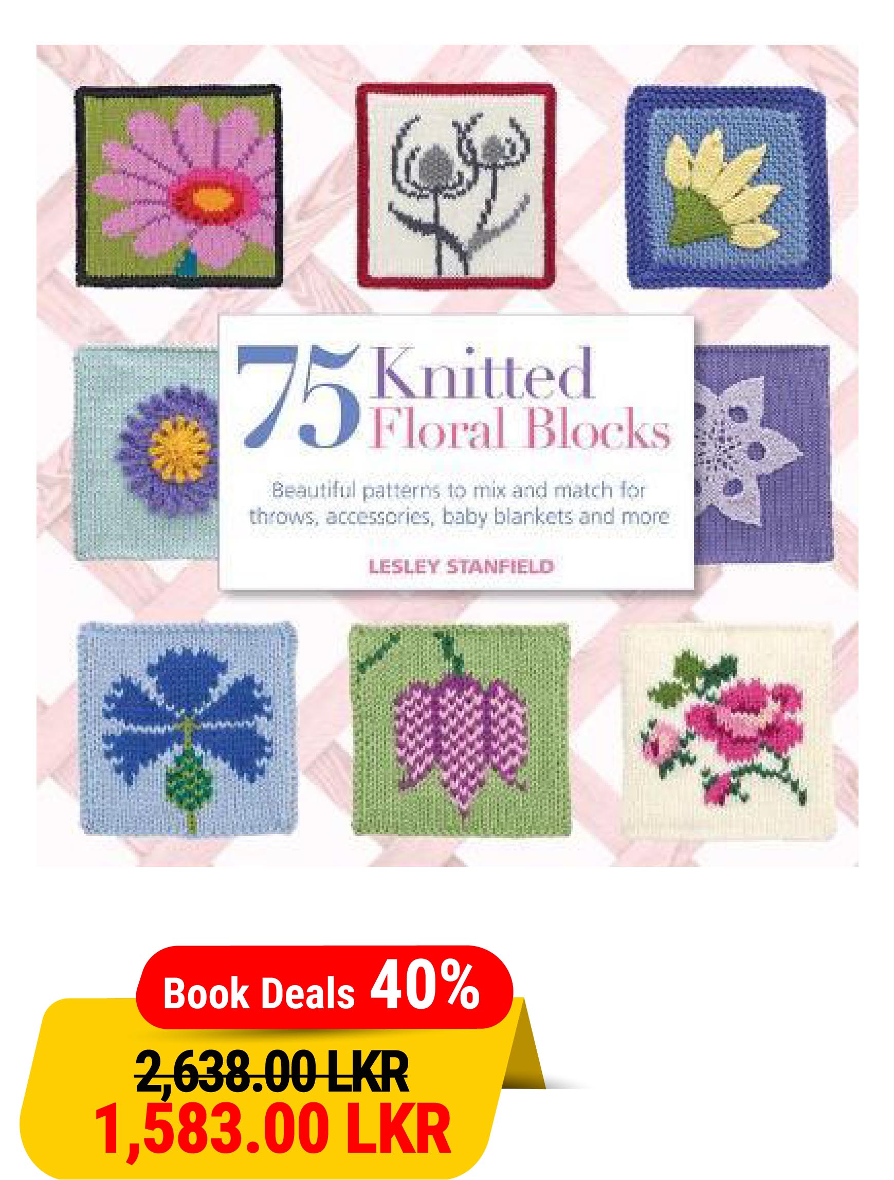 75 Knitted Floral Blocks: Beautiful Patterns to Mix and Match for Throws, Accessories, Baby Blankets and More